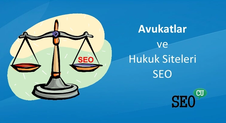 Avukatlar İçin SEO ve Hukuk Siteleri İçin SEO Yöntemleri