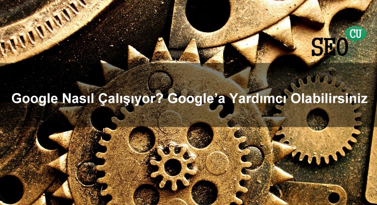 Google Nasıl Çalışıyor? Google’a Yardımcı Olabilirsiniz