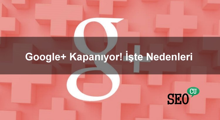 Google Plus Kapanıyor! İşte Nedenleri