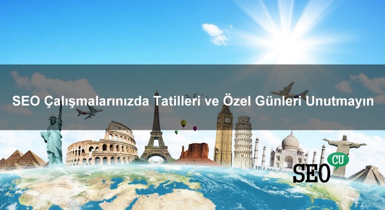 SEO Çalışmalarınızda Tatilleri ve Özel Günleri Unutmayın